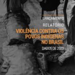 Cimi lança Relatório de Violência contra povos indígenas no Brasil