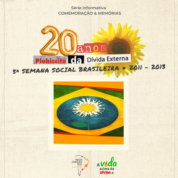 No centro uma ilustração da bandeira do Brasil com um girassol no meio. A flor é símbolo da Semana Social Brasileira. Na parte de cima da imagem, uma colagem de palavras forma a frase: "20 anos Plebiscito Popular da Dívida Externa"